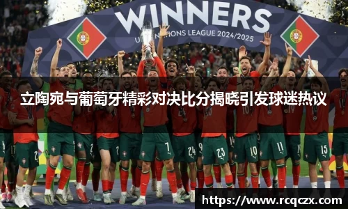 立陶宛与葡萄牙精彩对决比分揭晓引发球迷热议