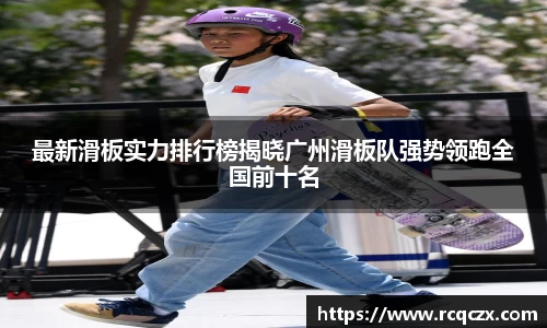 最新滑板实力排行榜揭晓广州滑板队强势领跑全国前十名